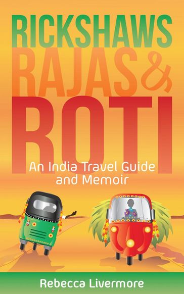 Rickshaws, Rajas and Roti: An India Travel Guide and Memoir - Rebecca Livermore