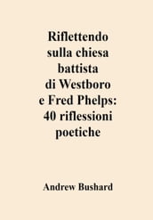 Riflettendo sulla chiesa battista di Westboro e Fred Phelps: 40 riflessioni poetiche