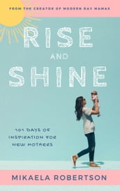 Rise and Shine: 101 Days of Inspiration for New Mothers