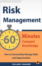 Risk Management: 60 Minutes Compact Knowledge: How to Successfully Manage Risks and Opportunities