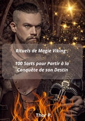 Rituels de Magie Viking : 100 Sorts pour Partir à la Conquête de son Destin