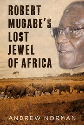 Robert Mugabe s Lost Jewel of Africa