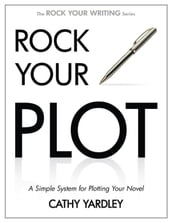 Rock Your Plot: A Simple System for Plotting Your Novel