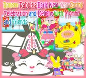 Rolleen Rabbit s Early New Year Spring Celebration and Delight with Mommy and Friends