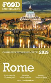 Rome: 2019 - The Food Enthusiast s Complete Restaurant Guide