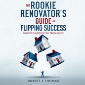 Rookie Renovator s Guide to Flipping Success, The