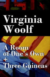 A Room of One s Own + Three Guineas (2 extended essays)