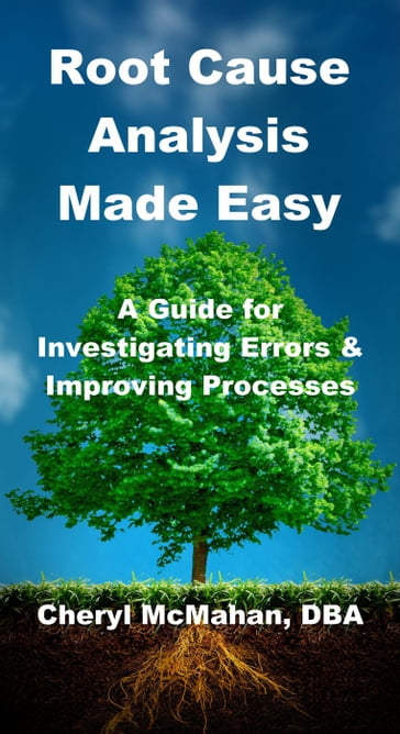 Root Cause Analysis Made Easy: A Guide for Investigating Errors and Improving Processes - Cheryl McMahan