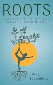 Roots: Success and Greatness Starts Within You