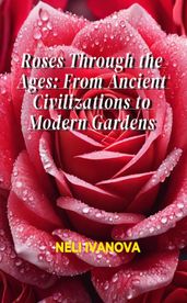 Roses Through the Ages: From Ancient Civilizations to Modern Gardens