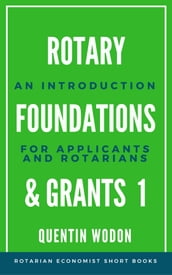 Rotary Foundations and Grants 1: An Introduction for Applicants and Rotarians