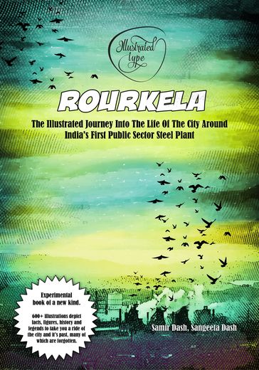 Rourkela: The Illustrated Journey Into The Life Of The City Around India's First Public Sector Steel Plant - Samir Dash - Sangeeta Dash