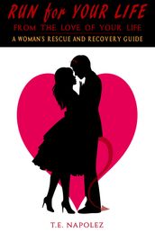 Run for Your Life, From the Love of Your Life-A Woman s Rescue and Recovery Guide