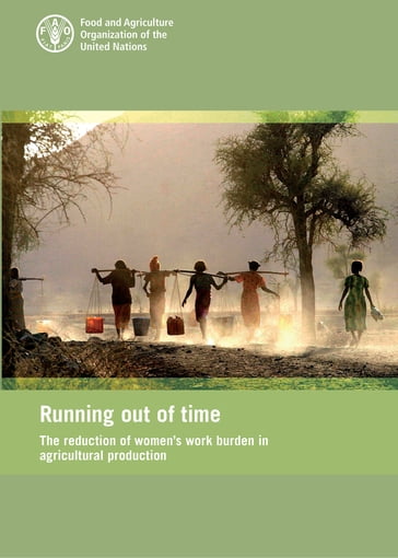 Running Out of Time: The Reduction of Women's Work Burden in Agricultural Production - Food and Agriculture Organization of the United Nations