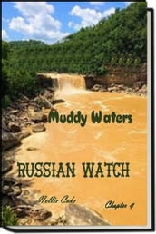 Russian Watch...Muddy Waters Chapter 4
