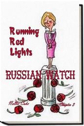 Russian Watch...Running Red Lights Chapter 3