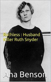 Ruthless : Husband Killer Ruth Snyder