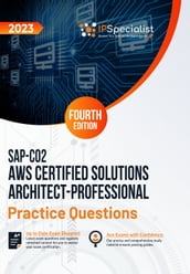 SAP-C02: AWS Certified Solutions Architect - Professional: +400 Exam Practice Questions with Detailed Explanations and Reference Links : Fourth Edition - 2023