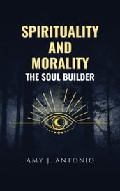 SPIRITUALITY AND MORALITY: THE SOUL BUILDER