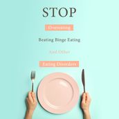 STOP Overeating, Beating Binge Eating And Other Eating Disorders