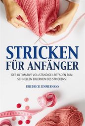 STRICKEN FÜR ANFÄNGER. Der ultimative vollständige Leitfaden zum schnellen Erlernen des Strickens!