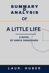 SUMMARY AND ANALYSIS OF A LITTLE LIFE: A NOVEL BY HANYA YANAGIHARA