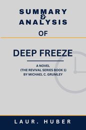 SUMMARY AND ANALYSIS OF DEEP FREEZE: A NOVEL (THE REVIVAL SERIES BOOK 1) BY MICHAEL C. GRUMLEY