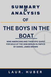 SUMMARY AND ANALYSIS OF THE BOYS IN THE BOAT: NINE AMERICANS AND THEIR EPIC QUEST FOR GOLD AT THE 1936 BERLIN OLYMPICS BY DANIEL JAMES BROWN