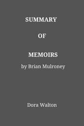 SUMMARY OF MEMOIRS by Brian Mulroney