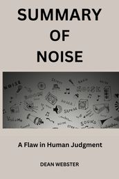 SUMMARY OF NOISE By Daniel Kahneman, Olivier Sibony, and Cass R
