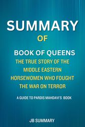 SUMMARY Of Book of Queens: The True Story of the Middle Eastern Horsewomen Who Fought the War on Terror
