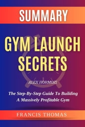 SUMMARY Of Gym Launch Secrets By Alex Hormozi