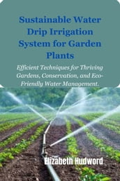 SUSTAINABLE WATER DRIP IRRIGATION SYSTEM FOR GARDEN PLANTS.