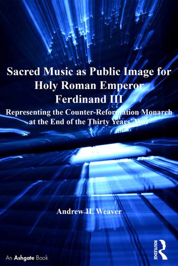 Sacred Music as Public Image for Holy Roman Emperor Ferdinand III - Andrew H. Weaver