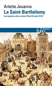 La Saint-Barthélemy. Les mystères d un crime d État (24 août 1572)