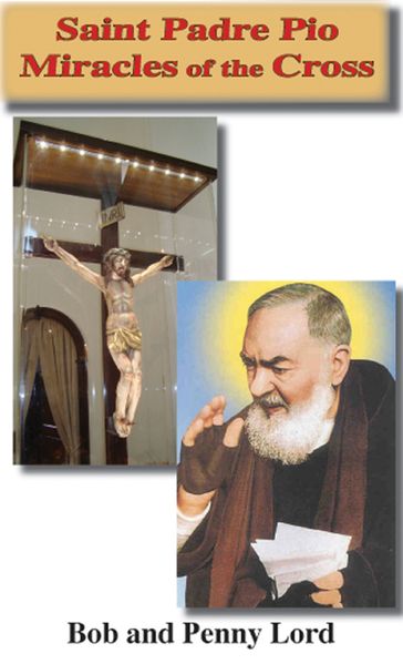 Saint Padre Pio Miracles of the Cross - Bob Lord - Penny Lord