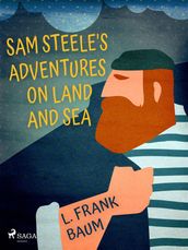 Sam Steele s Adventures on Land and Sea