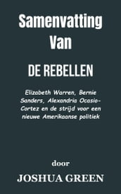 Samenvatting Van De rebellen Elizabeth Warren, Bernie Sanders, Alexandria Ocasio-Cortez en de strijd voor een nieuwe Amerikaanse politiek door Jozua Groen