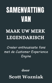 Samenvatting Van Maak uw merk legendarisch Creëer enthousiaste fans met de Customer Experience Engine door Scott Wozniak