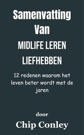 Samenvatting Van Midlife leren liefhebben 12 redenen waarom het leven beter wordt met de jaren door Chip Conley