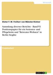 Sammlung diverser Berichte - Band VI: Positionspapier für ein Senioren- und Pflegeheim und  Betreutes Wohnen  in Berlin Steglitz