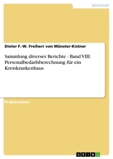 Sammlung diverser Berichte - Band VIII: Personalbedarfsberechnung für ein Kreiskrankenhaus - Dieter F.-W. Freiherr von Munster-Kistner