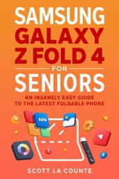 Samsung Galaxy Z Fold 4 for Seniors: An Insanely Easy Guide to the Latest Foldable Phone