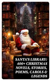 Santa s Library: 400+ Christmas Novels, Stories, Poems, Carols & Legends