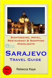 Sarajevo, Bosnia & Herzegovina Travel Guide - Sightseeing, Hotel, Restaurant & Shopping Highlights (Illustrated)