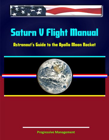 Saturn V Flight Manual: Astronaut's Guide to the Apollo Moon Rocket - Progressive Management