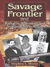 Savage Frontier Volume 3 1840-1841: Rangers, Riflemen, and Indian Wars in Texas