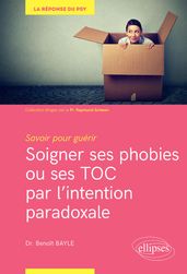 Savoir pour guérir : soigner ses phobies ou ses TOC par l intention paradoxale