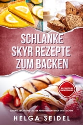 Schlanke Skyr Rezepte zum Backen: Gesund, leicht und lecker abnehmen mit Brot und Kuchen! Inkl. Punkten und Nährwertangaben