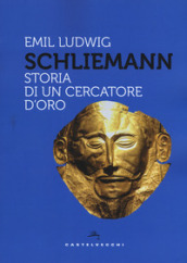 Schliemann. Storia di un cercatore d oro